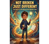 Not Broken Just Different : A Motivational Book for Kids with ADHD Ages 8-10: A Story About a Boy Who Discovers His Different Brain Is His Greatest Strength