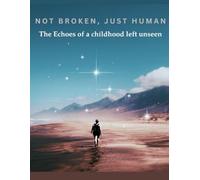 Not Broken, Just Human: The echoes of a childhood left unseen