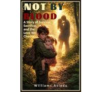 Not By Blood: A Story of Survival, Sacrifice, and the Love We Choose