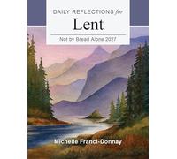Not by Bread Alone 2027: Daily Reflections for Lent