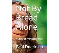 Not By Bread Alone: A Story of Prehistoric Man