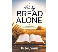 Not By Bread Alone: Feeding Your Soul Strengthening Your Faith
