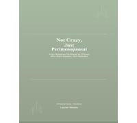 Not Crazy, Just Perimenopausal: A No-Nonsense Workbook for Women Who Want Answers, Not Platitudes