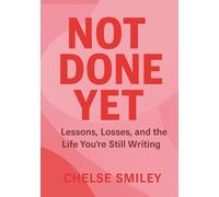 Not Done Yet: Lessons, Losses, and the Life You're Still Writing
