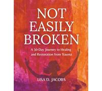 Not Easily Broken: A 30-Day Journey to Healing and Restoration From Trauma