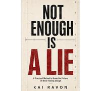 NOT ENOUGH IS A LIE: A Practical Method to Break the Pattern of Never Feeling Enough