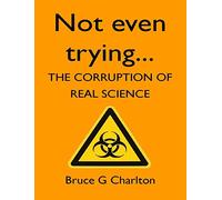Not Even Trying: The Corruption of Real Science by Bruce Charlton (15-Nov-2012) Paperback