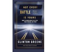 NOT EVERY BATTLE IS YOURS: How to Know When to Let Go, Push Through, or Pivot