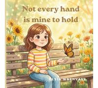 Not Every Hand Is Mine to Hold: A Story About Friendship, Feelings and Fitting In