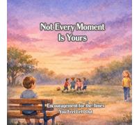 Not Every Moment Is Yours: Encouragement for the Times You Feel Left Out