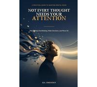 Not Every Thought Needs Your Attention: How to Stop Overthinking, Make Decisions, and Move On