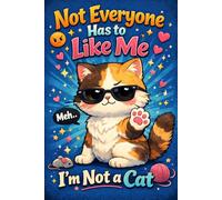 Not Everyone Has to Like Me ... Im not a Cat: Funny Grumpy Feline Quote Journal | Sarcastic Pet Lover Gift for Women and Men | Witty Office Stationery ... | 120 Lined Pages for Personal Notes