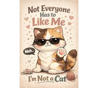 Not Everyone Has to Like Me I'm Not a Cat: Funny Sarcastic Quote Journal for Pet Owners | Witty Personal Notebook for Women and Men | Sassy Office Desk Accessory and Introvert Birthday Present