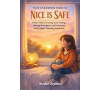 Not Everyone Who Is Nice Is Safe: A Story About Trusting Your Feelings, Setting Boundaries, and Listening to the Quiet Warnings Inside You