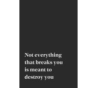 Not Everything That Breaks You Is Meant To Destroy You | Self-Discovery & Motivational Journal | 120 Blank pages: Break. Heal. Write. Repeat.