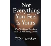 Not Everything You Feel Is Yours: Why You Carry Emotions That Do Not Belong to You
