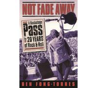 Not Fade Away: A Backstage Pass to 20 Years of Rock & Roll - Fong-Torres Ben