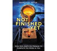 Not Finished Yet: How God Keeps His Promise to Complete His Work in You
