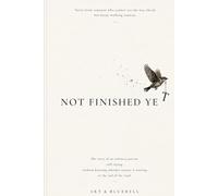 Not Finished Yet: Notes from someone who cannot see the way ahead, but keeps walking anyway.