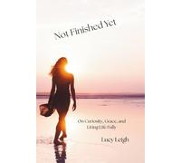Not Finished Yet: On Curiosity, Grace, and Living LIfe Fully