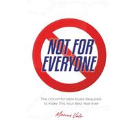 NOT FOR EVERYONE: The Uncomfortable Rules Required to Make This Your Best Year Ever