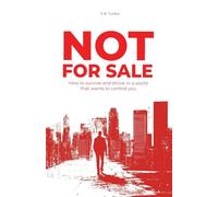 Not For Sale: How To Survive and Thrive In a World That Wants to Control You