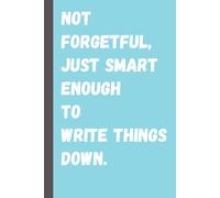 Not Forgetful, Just Smart Enough to Write Things Down.: Funny Gift Notebook Journal For Friends and Family