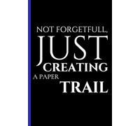 Not forgetfull: Just creating a Paper Trail: Funny Gift Notebook Journal for Adults, Teens, Friends and Family