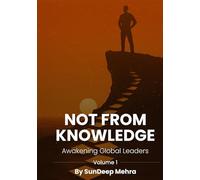 Not From Knowledge: Awakening Global Leaders, Volume 1