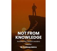 Not From Knowledge: Awakening Global Leaders, Volume 1