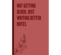 Not Getting Older, Just Writing Better Notes: Funny gift journal, notebook for friends and family