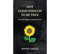 Not Good Enough to Be True: How to Be Happy in a World Full of Lies