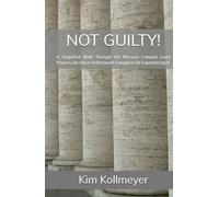 Not Guilty!: A Simplified Walk Through the Missouri Criminal Court Process, for those Unfortunate Enough to Be Experiencing It