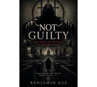 NOT GUILTY: The Real Criminals in the Shadows