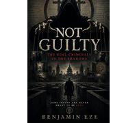 NOT GUILTY: The Real Criminals in the Shadows