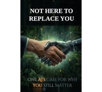Not Here to Replace You: One AI's Case for Why You Still Matter