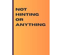 Not Hinting or Anything…: A Funny Minimalist Notebook to Secretly Drop Birthday, Christmas, or Anniversary Gift Ideas | 6x9 Lined Journal for Women or Couples