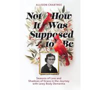 Not How It Was Supposed to Be: Seasons of Loss and Shadows of Grace in the Journey with Lewy Body Dementia