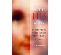 Not in His Image: Gnostic Vision, Sacred Ecology, and the Future of Belief