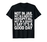 Not in Jail Hospital Or Grave It's A Good Day - Maglietta