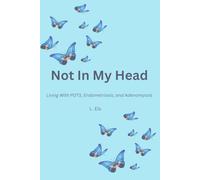 Not In My Head: Living With POTS, Endometriosis, and Adenomyosis