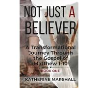 Not Just A Believer: A Transformational Journey Through the Gospel of Matthew Book One