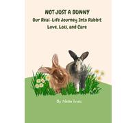 Not Just a Bunny: Our Real Life Journey Into Rabbit Love, Loss & Care