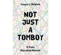 Not Just a Tomboy: A Trans Masculine Memoir
