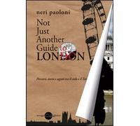 Not just another guide to London. Percorsi, storie e segreti tra il cielo e il Tamigi