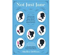 NOT JUST JANE: Rediscovering Seven Amazing Women Writers Who Transformed British Literature