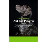 Not Just Pedigree: Part One, Twelve Lessons From Good Dogs About Family Pressure and Freedom