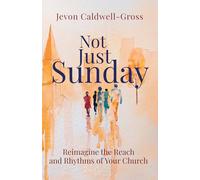 Not Just Sunday: Reimagine the Reach and Rhythms of Your Church