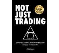 NOT JUST TRADING: La guía definitiva para dominar tu mente, superar tus emociones y renacer como trader.