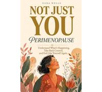 NOT JUST YOU - PERIMENOPAUSE: Understand What's Happening, Take Back Control and Feel Like Yourself Again.